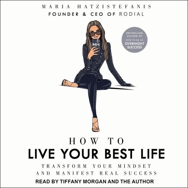 Digital How to Live Your Best Life: Transform Your Mindset and Manifest Real Success Maria Hatzistefanis