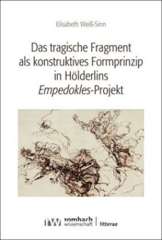 Книга Das tragische Fragment als konstruktives Formprinzip in Hölderlins 'Empedokles'-Projekt Elisabeth Weiß-Sinn