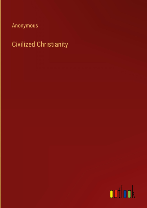 Knjiga Civilized Christianity Anonymous