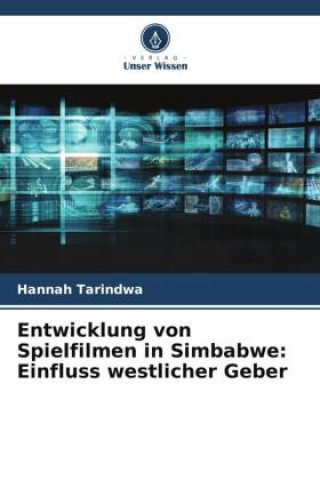 Knjiga Entwicklung von Spielfilmen in Simbabwe: Einfluss westlicher Geber Hannah Tarindwa