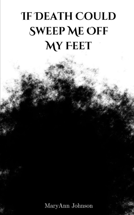 Knjiga If Death Could Sweep Me Off My Feet MaryAnn Johnson