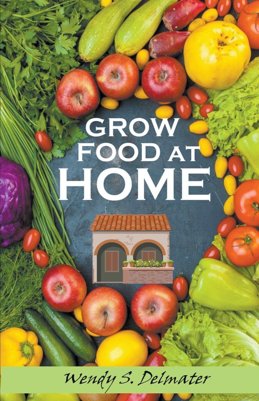 Knjiga Grow Food at Home Wendy S. Delmater