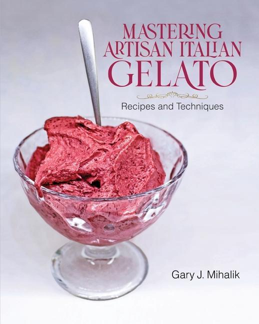 Book Mastering Artisan Italian Gelato: Recipes and Techniques 