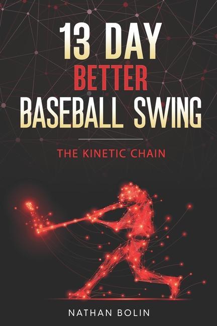 Kniha 13 Day Better Baseball Swing: The Kinetic Chain 
