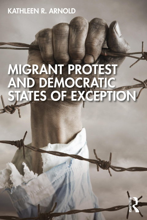 Kniha Migrant Protest and Democratic States of Exception Arnold