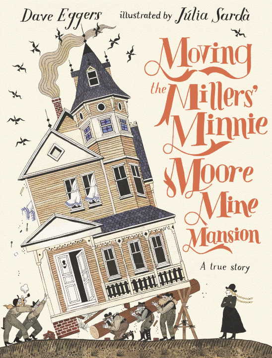 Книга Moving the Millers' Minnie Moore Mine Mansion: A True Story Dave Eggers