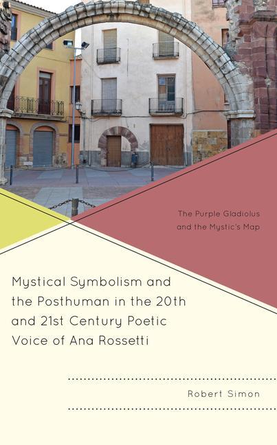 Libro Mystical Symbolism and the Posthuman in the 20th and 21st Century Poetic Voice of Ana Rossetti Robert Simon