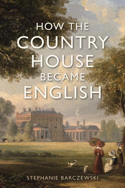 Könyv How the Country House Became English Stephanie Barczewski