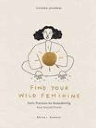 Könyv Find Your Wild Feminine : Daily Practices for Reawakening Your Sacred Power 