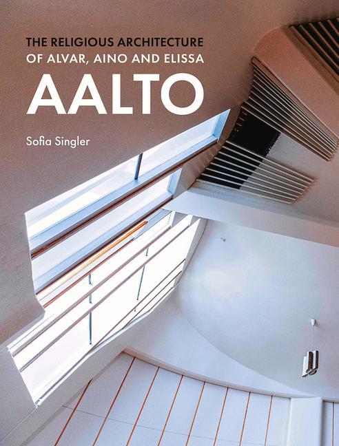 Книга Religious Architecture of Alvar, Aino and Elissa Aalto Sofia Singler