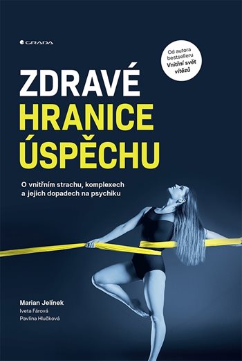 Kniha Zdravé hranice úspěchu - O vnitřním strachu, komplexech a jejich dopadech na psychiku Marian Jelínek