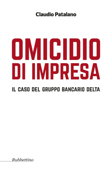 Kniha Omicidio d'impresa. Il caso del Gruppo Bancario Delta Claudio Patalano