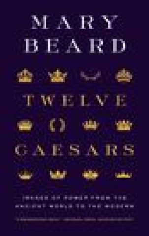Carte Twelve Caesars – Images of Power from the Ancient World to the Modern Mary Beard