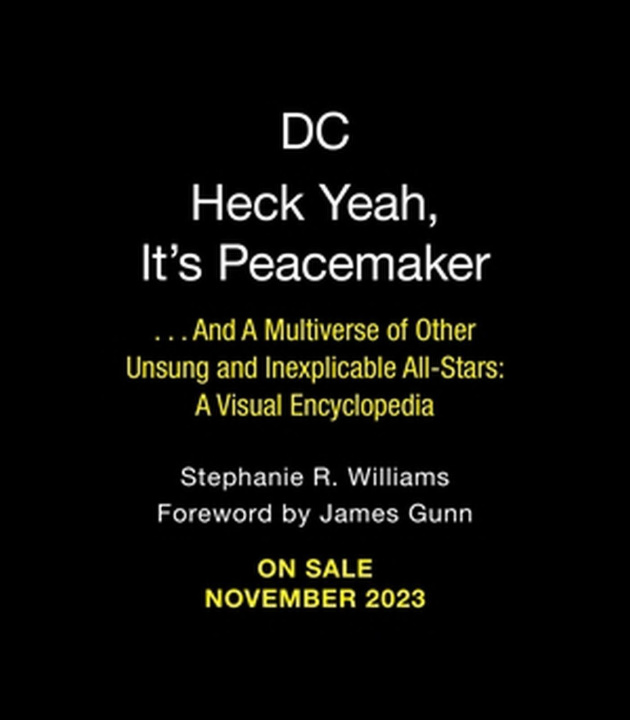 Könyv Heck Yeah, It's Peacemaker: . . . and a Multiverse of Other Unsung and Inexplicable All-Stars: A Visual Encyclopedia James Gunn
