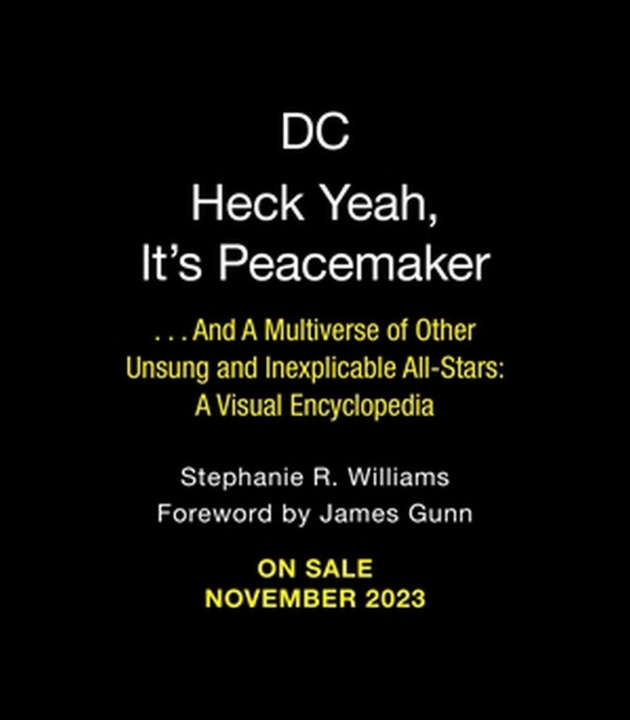 Book Heck Yeah, It's Peacemaker: . . . and a Multiverse of Other Unsung and Inexplicable All-Stars: A Visual Encyclopedia James Gunn