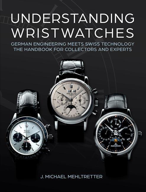 Book Understanding Wristwatches: German Engineering Meets Swiss Technology--The Handbook for Collectors and Experts 