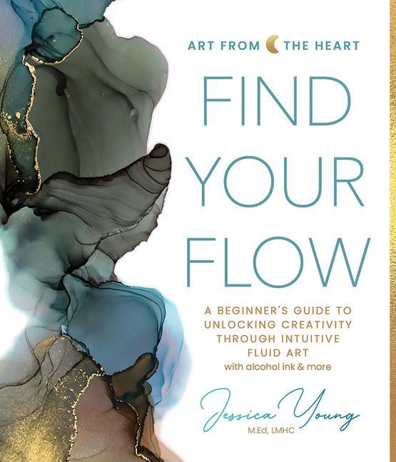 Carte Find Your Flow: A Beginner's Guide to Unlocking Creativity Through Intuitive Fluid Art with Alcohol Ink & More 