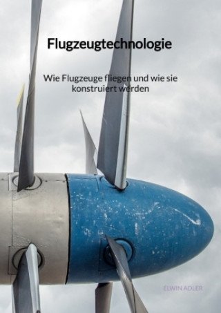 Könyv Flugzeugtechnologie - Wie Flugzeuge fliegen und wie sie konstruiert werden Elwin Adler