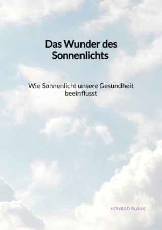 Carte Das Wunder des Sonnenlichts - Wie Sonnenlicht unsere Gesundheit beeinflusst Konrad Blank