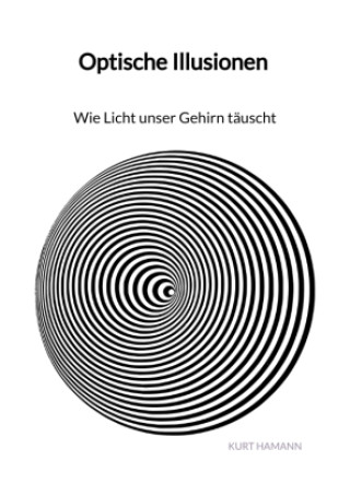 Könyv Optische Illusionen - Wie Licht unser Gehirn täuscht Kurt Hamann