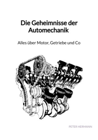 Kniha Die Geheimnisse der Automechanik - Alles über Motor, Getriebe und Co Peter Hermann