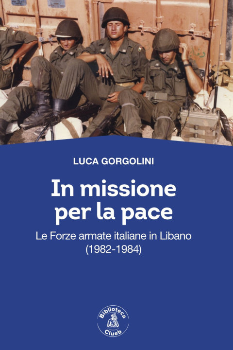 Könyv In missione per la pace. Le forze armate italiane in Libano (1092-1984) Luca Gorgolini