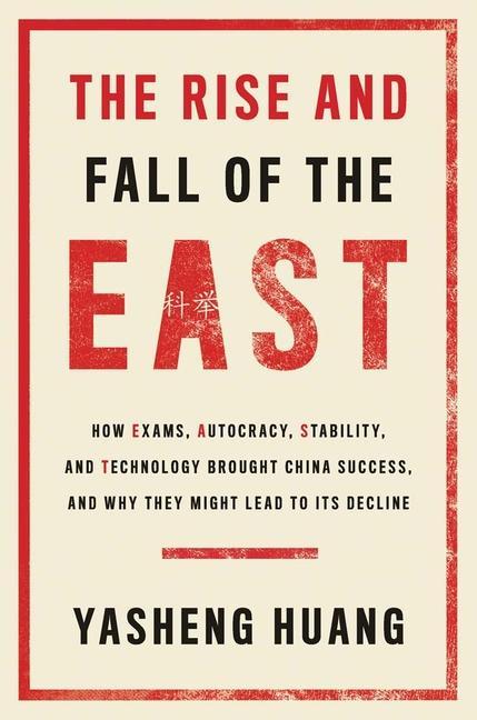 Carte The Rise and Fall of the EAST – How Exams, Autocracy, Stability, and Technology Brought China Success, and Why They Might Lead to Its Decl Yasheng Huang