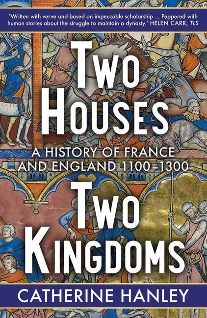 Könyv Two Houses, Two Kingdoms – A History of France and England, 1100–1300 Catherine Hanley