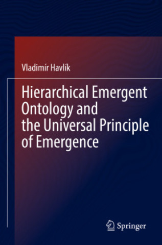 Kniha Hierarchical Emergent Ontology and the Universal Principle of Emergence Vladimír Havlík