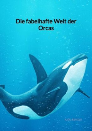 Carte Die fabelhafte Welt der Orcas Karl Berger