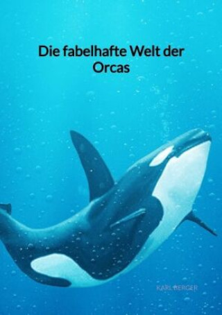 Kniha Die fabelhafte Welt der Orcas Karl Berger