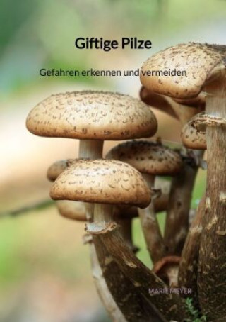 Kniha Giftige Pilze - Gefahren erkennen und vermeiden Marie Meyer
