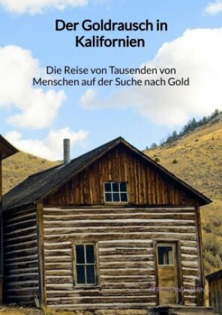 Kniha Der Goldrausch in Kalifornien - Die Reise von Tausenden von Menschen auf der Suche nach Gold Ferdinand Harms