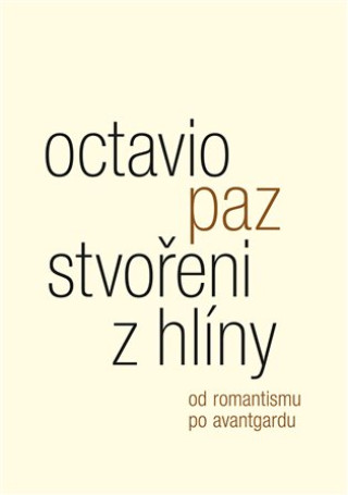 Kniha Stvořeni z hlíny - Od romantismu po avantgardu Octavio Paz