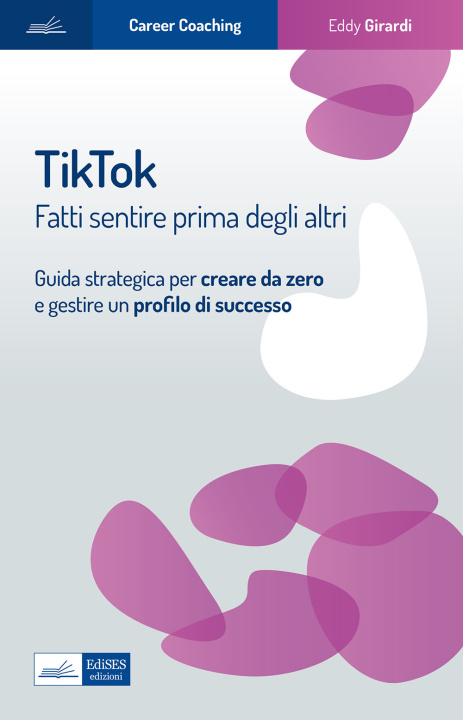 Книга Tiktok. Fatti sentire prima degli altri. Guida strategica per creare da zero e gestire un profilo di successo Eddy Girardi