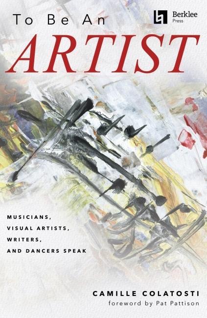 Carte To Be an Artist: Musicians, Visual Artists, Writers, and Dancers Speak by Camille Colatosti with a Foreword by Pat Pattison 