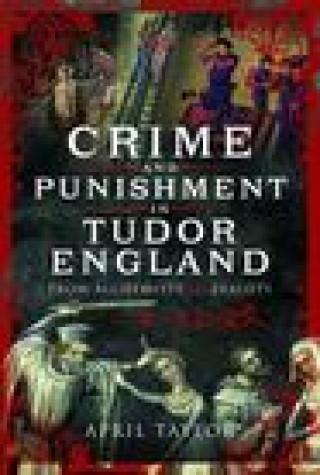 Kniha Crime and Punishment in Tudor England: From Alchemists to Zealots 