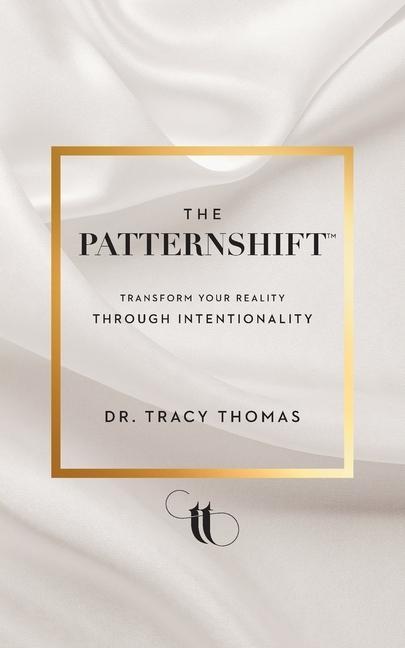Knjiga The PatternShift (TM): Transform Your Reality Through Intentionality Dr. Tracy Thomas