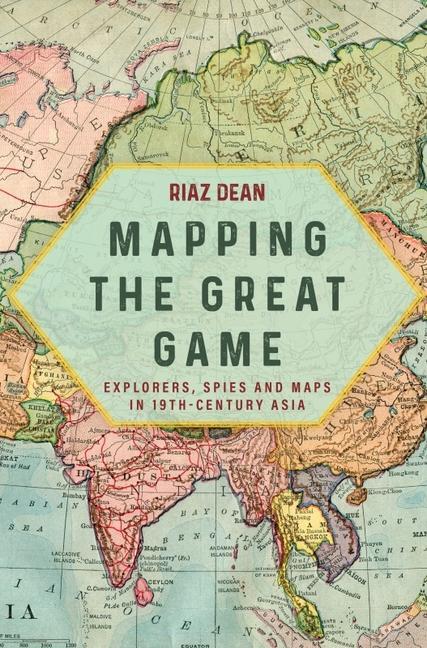 Kniha Mapping the Great Game: Explorers, Spies and Maps in 19th-Century Asia 