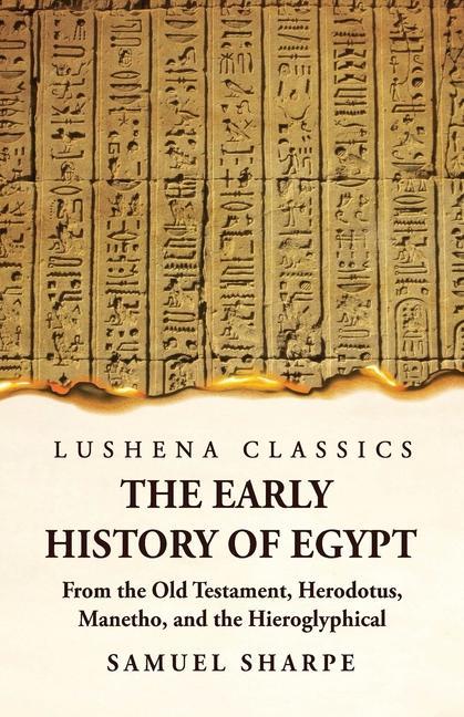 Книга The Early History of Egypt From the Old Testament, Herodotus, Manetho, and the Hieroglyphical Incriptions 