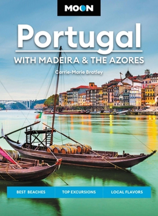 Könyv Moon Portugal: With Madeira & the Azores: Best Beaches, Top Excursions, Local Flavors 
