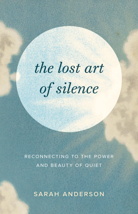 Carte The Lost Art of Silence: Reconnecting to the Power and Beauty of Quiet 