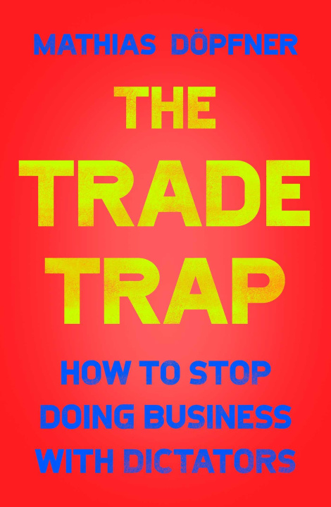 Kniha The Trade Trap: How to Stop Doing Business with Dictators 
