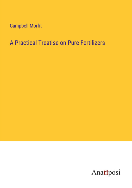 Kniha A Practical Treatise on Pure Fertilizers 