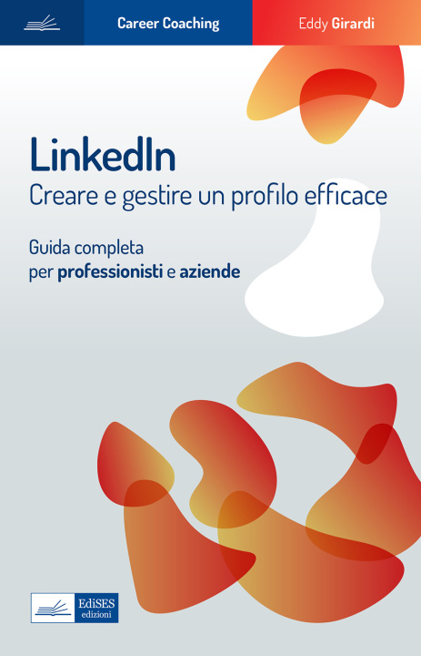 Könyv Linkedin. Creare e gestire un profilo efficace. Guida completa per professionisti e aziende Eddy Girardi