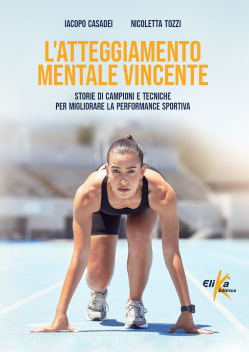 Kniha atteggiamento mentale vincente. Storie di campioni e tecniche per migliorare la performance sportiva Iacopo Casadei