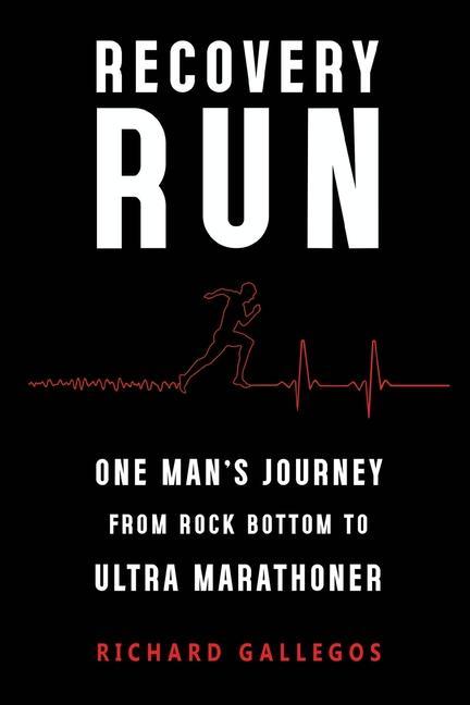 Carte Recovery Run: One Man's Journey from Rock Bottom to Ultra Marathoner Richard Gallegos