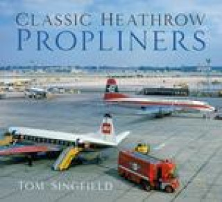 Kniha Classic Heathrow Propliners Tom Singfield