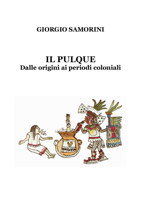 Könyv pulque. Dalle origini ai periodi coloniali Giorgio Samorini
