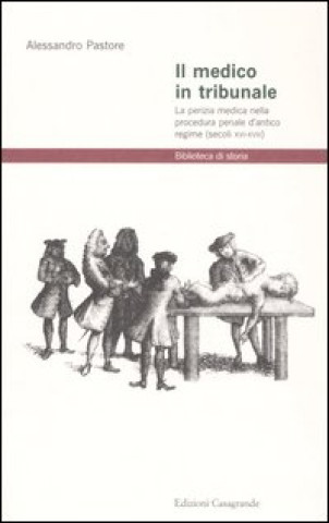 Könyv medico in tribunale. La perizia medica nella procedura penale d'antico regime (secoli XVI-XVIII) Alessandro Pastore